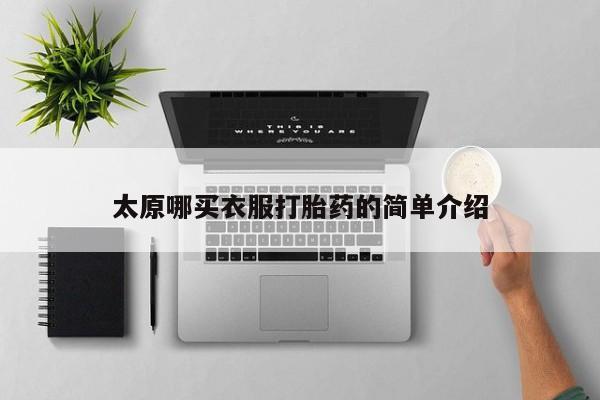 流产药货到付款太原哪买衣服打胎药的简单介绍
