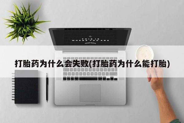 流产药货到付款打胎药为什么会失败(打胎药为什么能打胎)